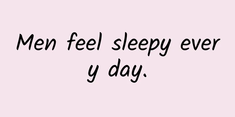Men feel sleepy every day.