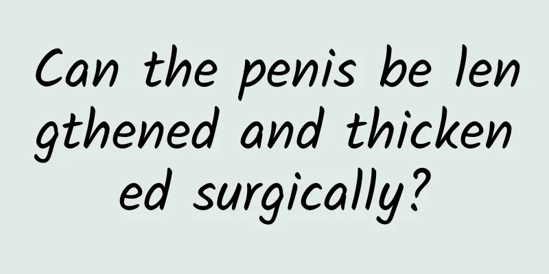 Can the penis be lengthened and thickened surgically?