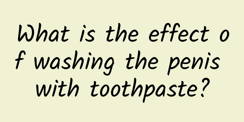 What is the effect of washing the penis with toothpaste?