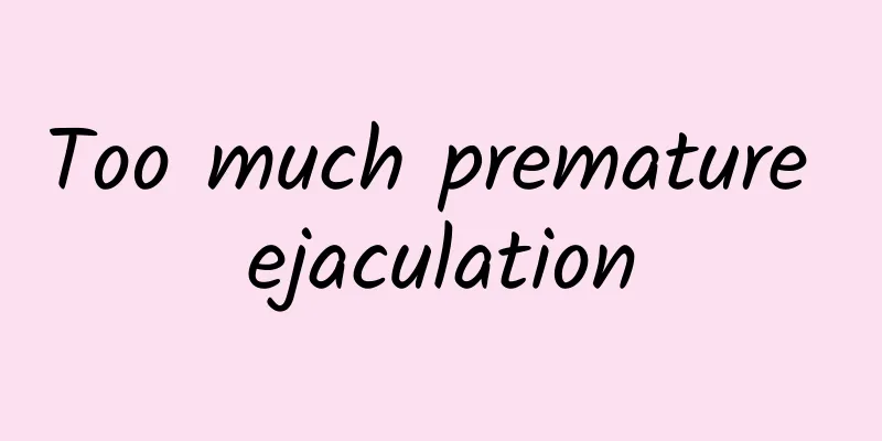 Too much premature ejaculation