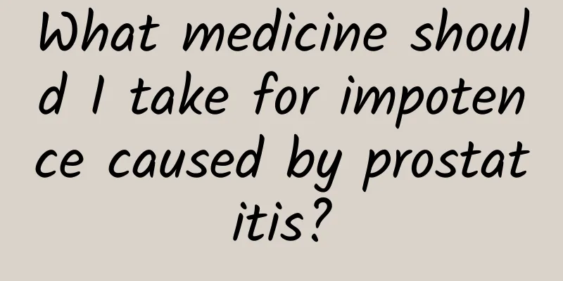 What medicine should I take for impotence caused by prostatitis?