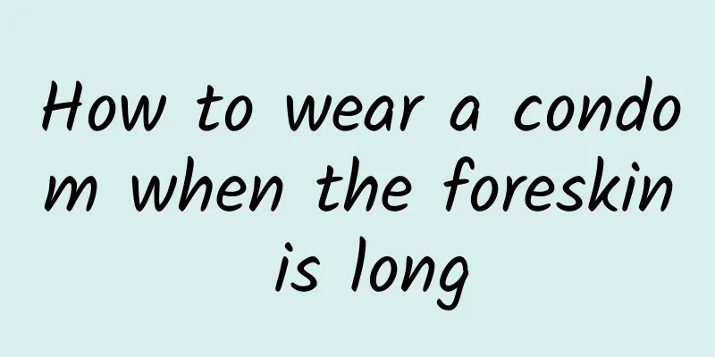 How to wear a condom when the foreskin is long