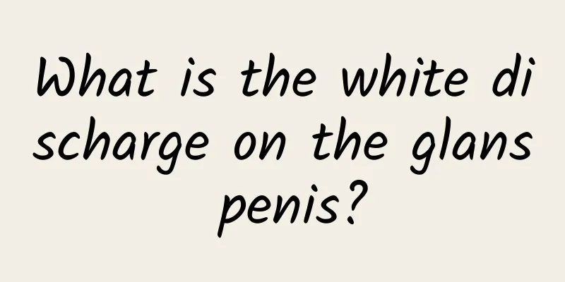 What is the white discharge on the glans penis?