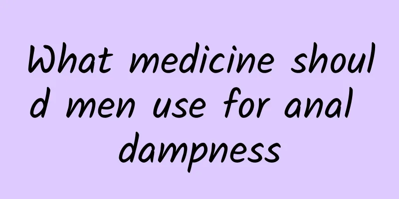 What medicine should men use for anal dampness