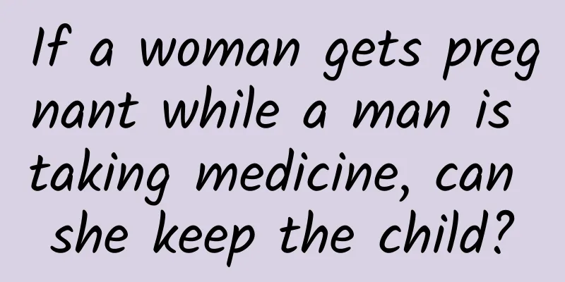 If a woman gets pregnant while a man is taking medicine, can she keep the child?