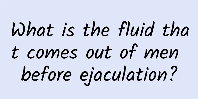What is the fluid that comes out of men before ejaculation?