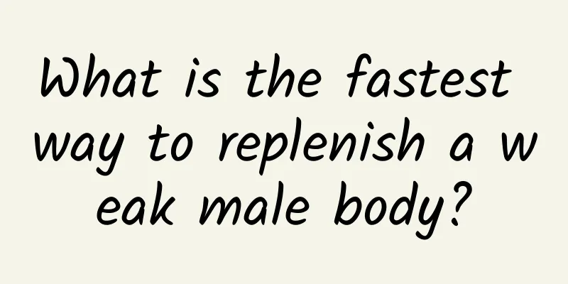 What is the fastest way to replenish a weak male body?