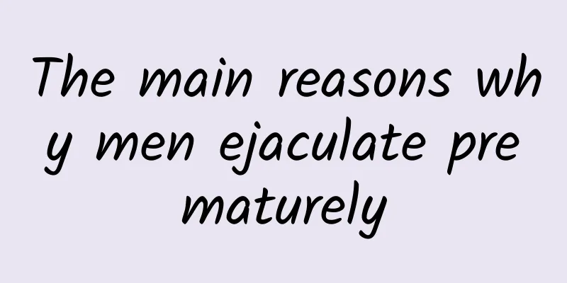 The main reasons why men ejaculate prematurely