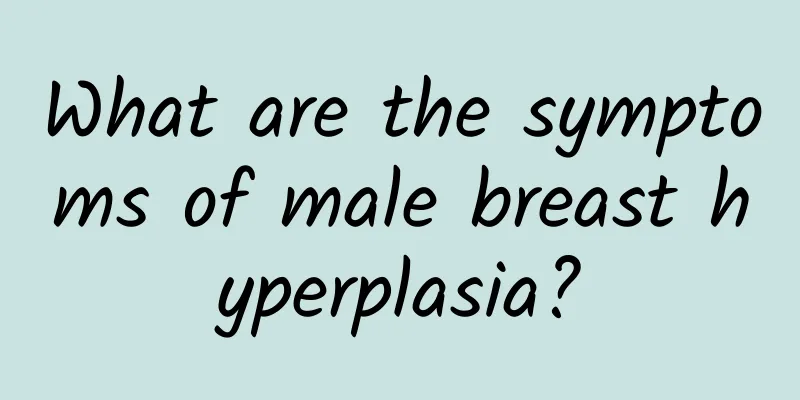 What are the symptoms of male breast hyperplasia?