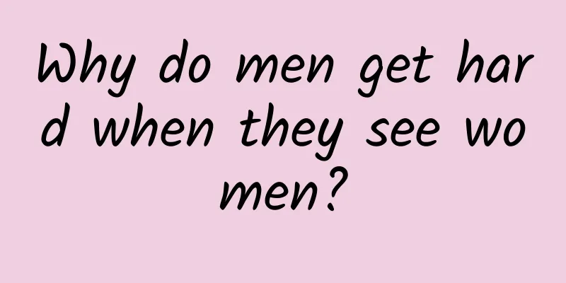 Why do men get hard when they see women?