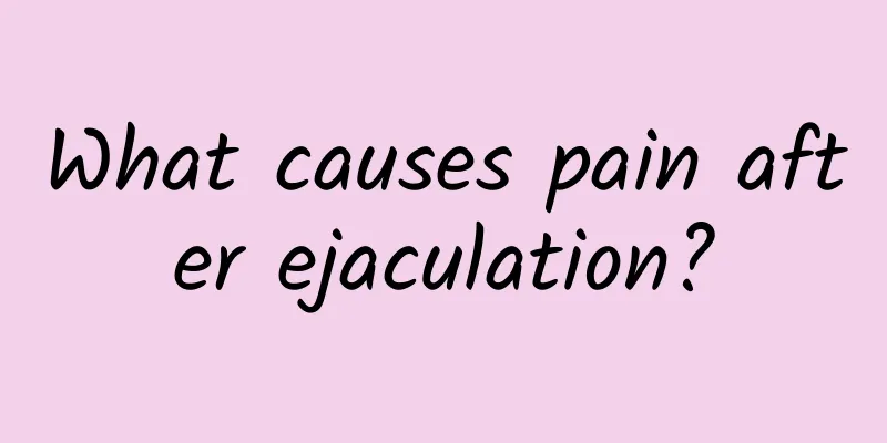 What causes pain after ejaculation?