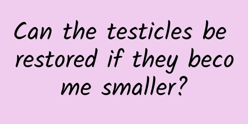 Can the testicles be restored if they become smaller?