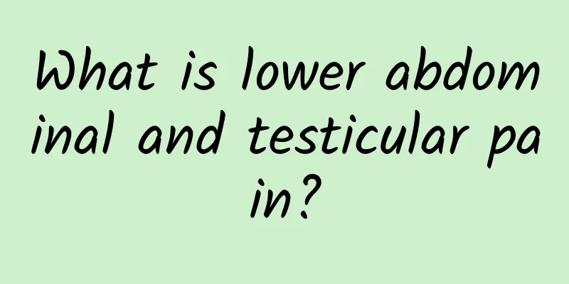 What is lower abdominal and testicular pain?