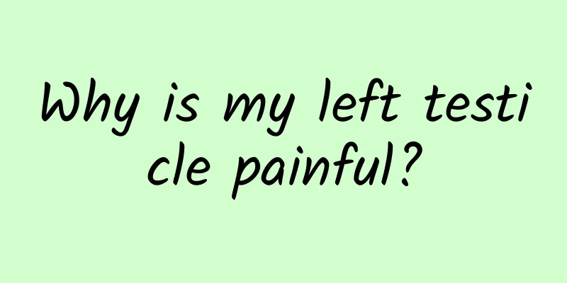 Why is my left testicle painful?