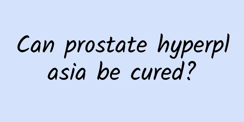 Can prostate hyperplasia be cured?