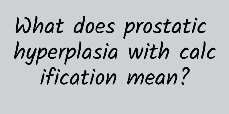 What does prostatic hyperplasia with calcification mean?