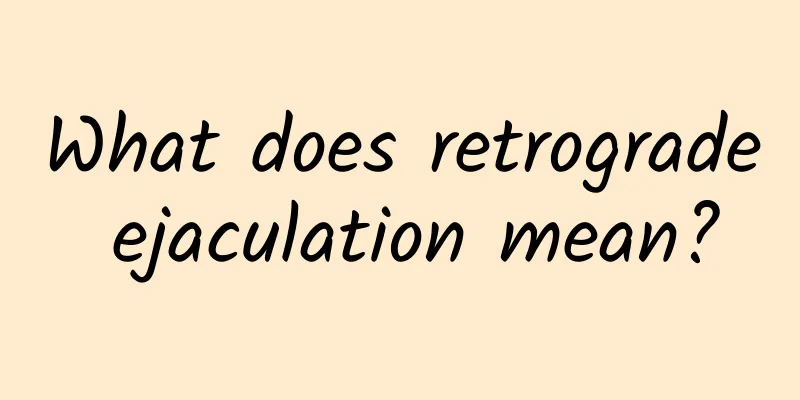 What does retrograde ejaculation mean?