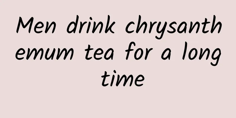 Men drink chrysanthemum tea for a long time