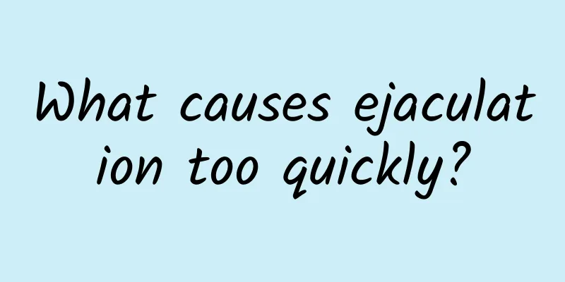 What causes ejaculation too quickly?