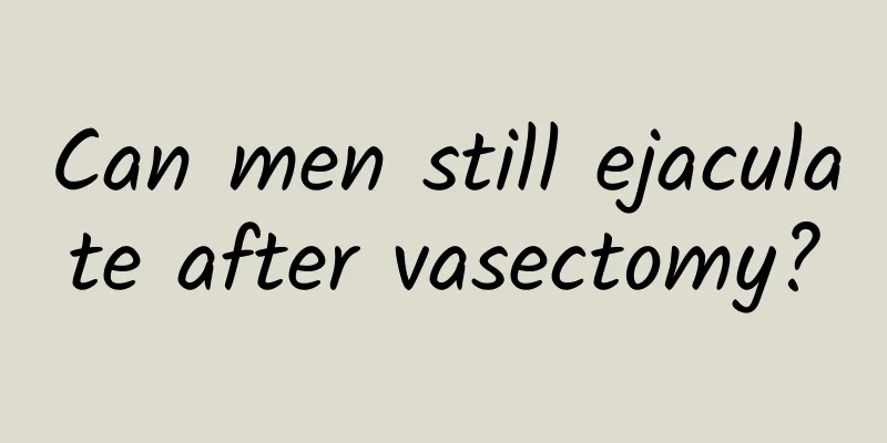 Can men still ejaculate after vasectomy?