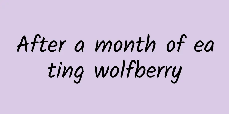 After a month of eating wolfberry