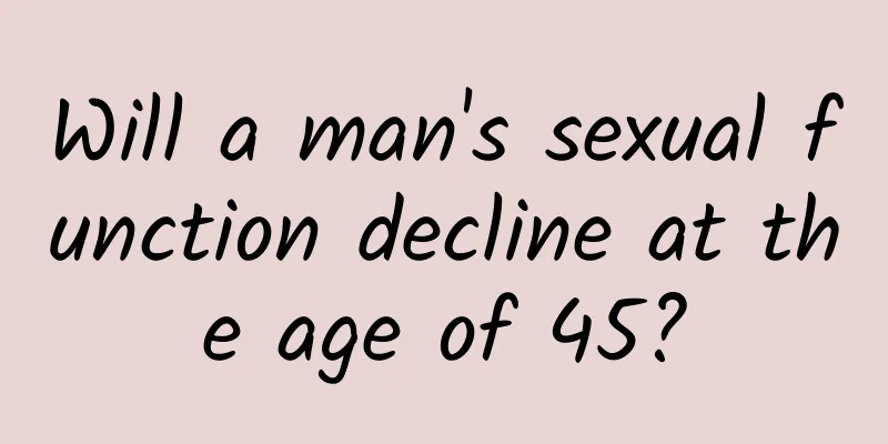 Will a man's sexual function decline at the age of 45?