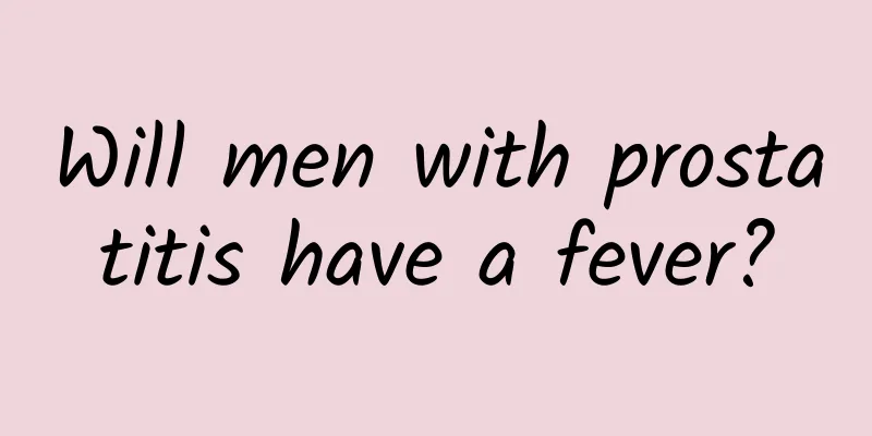 Will men with prostatitis have a fever?