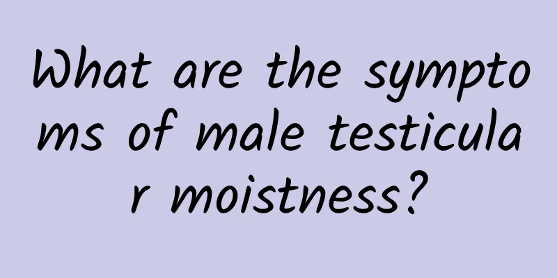 What are the symptoms of male testicular moistness?