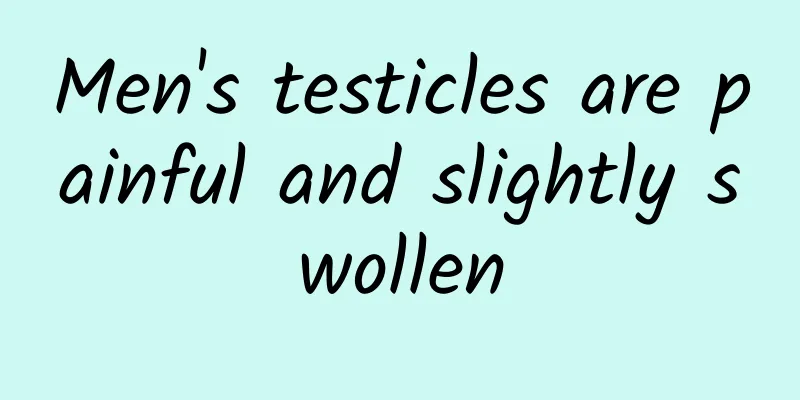 Men's testicles are painful and slightly swollen