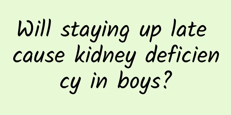 Will staying up late cause kidney deficiency in boys?