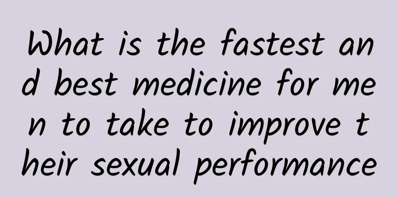 What is the fastest and best medicine for men to take to improve their sexual performance