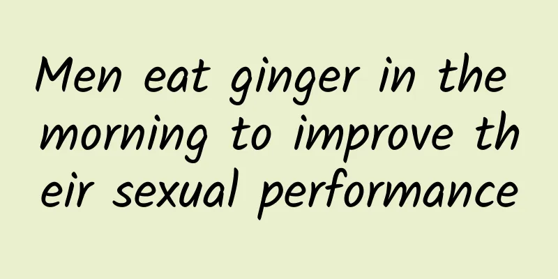 Men eat ginger in the morning to improve their sexual performance