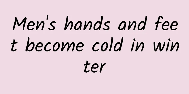 Men's hands and feet become cold in winter