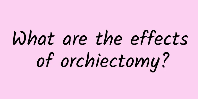 What are the effects of orchiectomy?