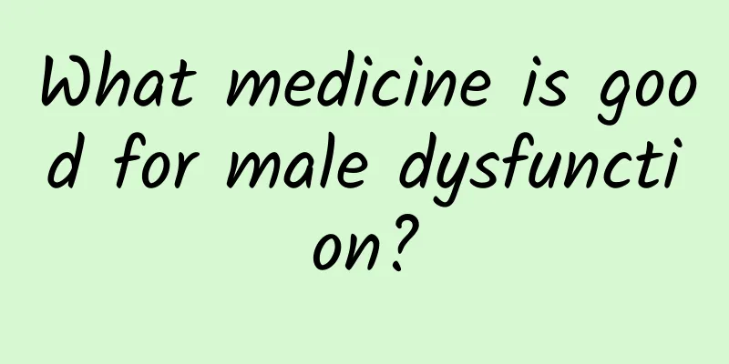 What medicine is good for male dysfunction?