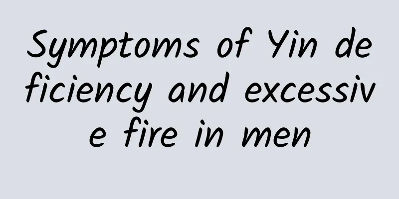 Symptoms of Yin deficiency and excessive fire in men