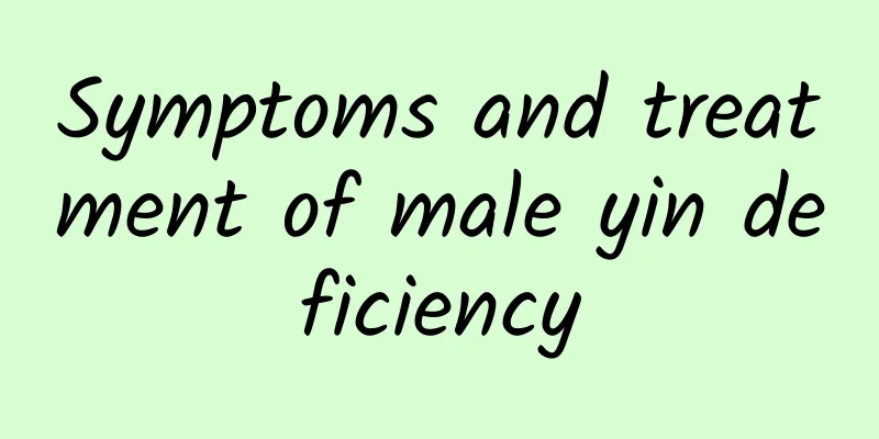 Symptoms and treatment of male yin deficiency