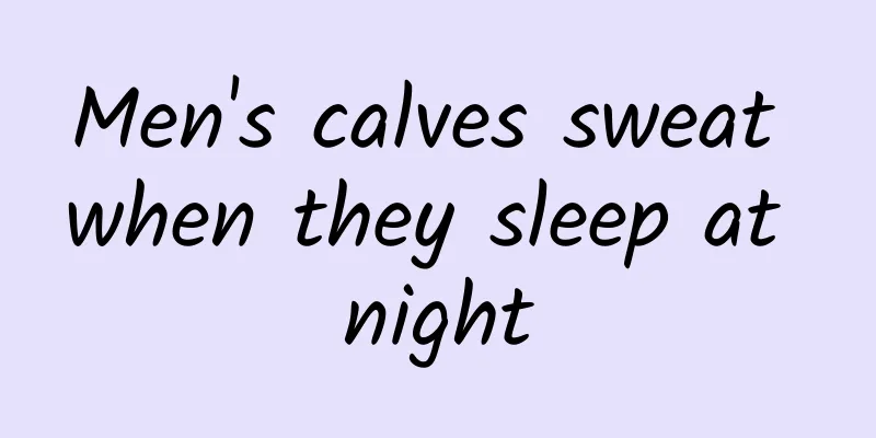 Men's calves sweat when they sleep at night