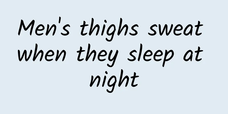 Men's thighs sweat when they sleep at night
