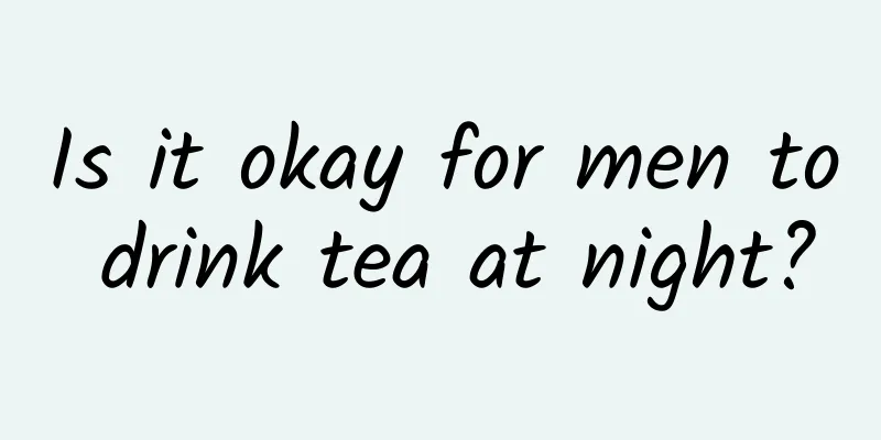 Is it okay for men to drink tea at night?