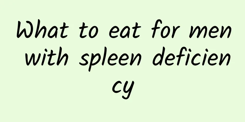 What to eat for men with spleen deficiency