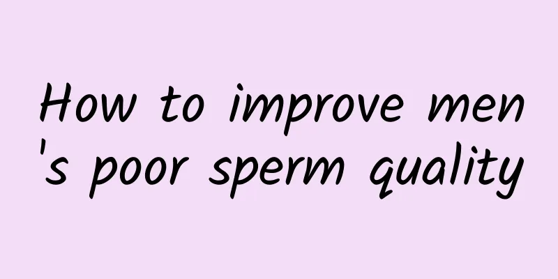 How to improve men's poor sperm quality