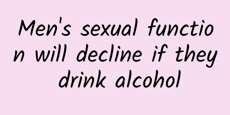 Men's sexual function will decline if they drink alcohol