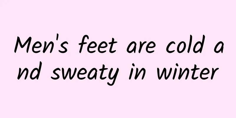 Men's feet are cold and sweaty in winter