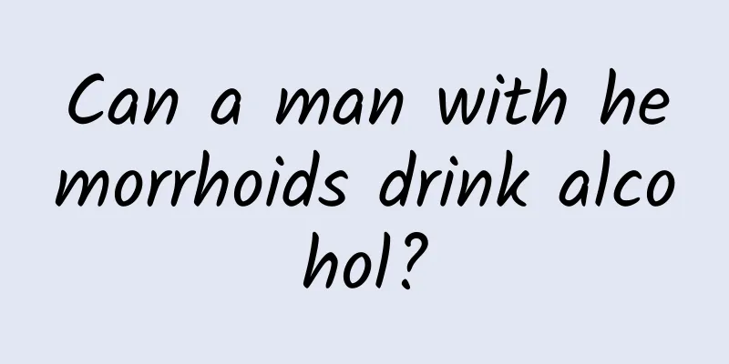 Can a man with hemorrhoids drink alcohol?