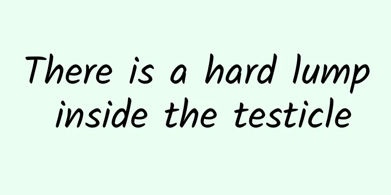 There is a hard lump inside the testicle