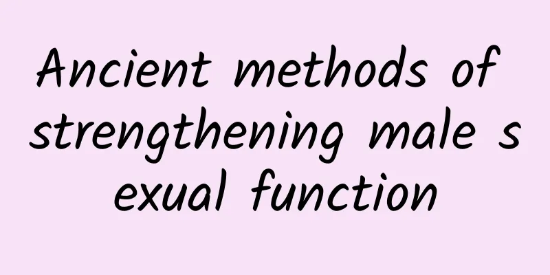 Ancient methods of strengthening male sexual function