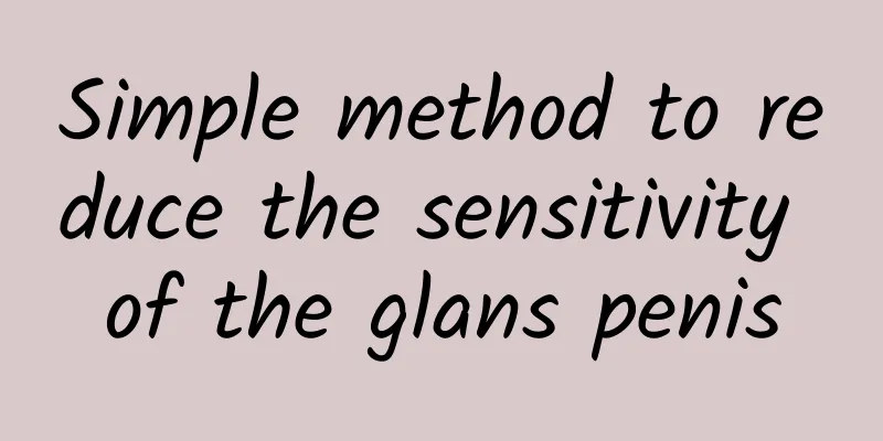 Simple method to reduce the sensitivity of the glans penis