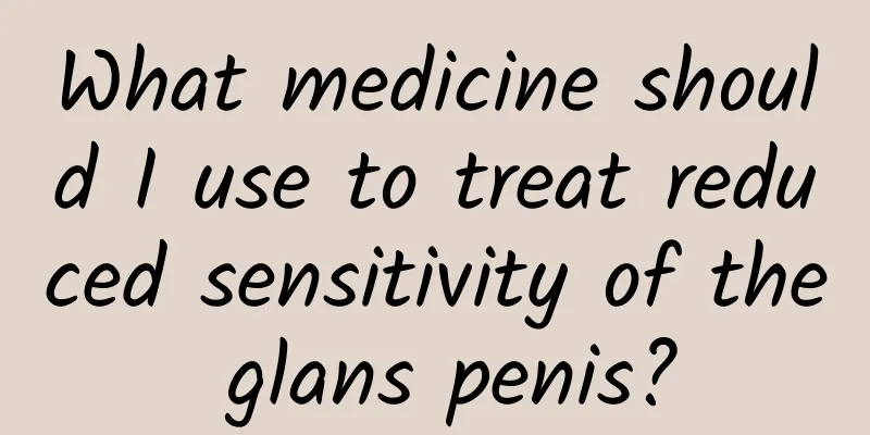 What medicine should I use to treat reduced sensitivity of the glans penis?
