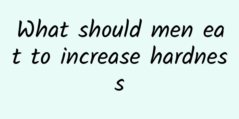 What should men eat to increase hardness